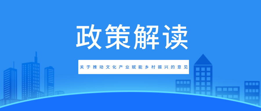 图文解读来了：关于推动文化产业赋能乡村振兴的意见